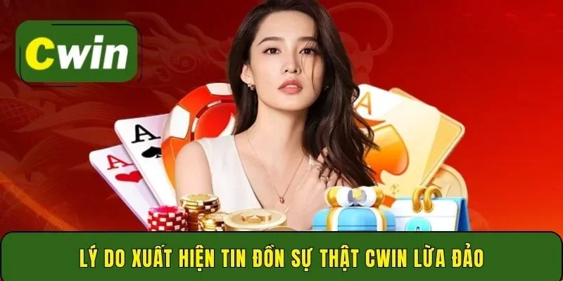 Lý do xuất hiện tin đồn sự thật Cwin lừa đảo