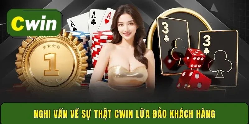 Nghi vấn về sự thật Cwin lừa đảo khách hàng