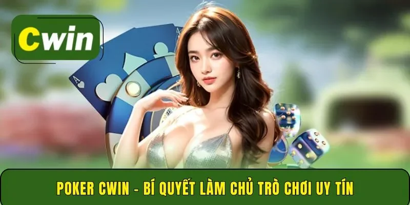 Poker Cwin – bí quyết làm chủ trò chơi uy tín