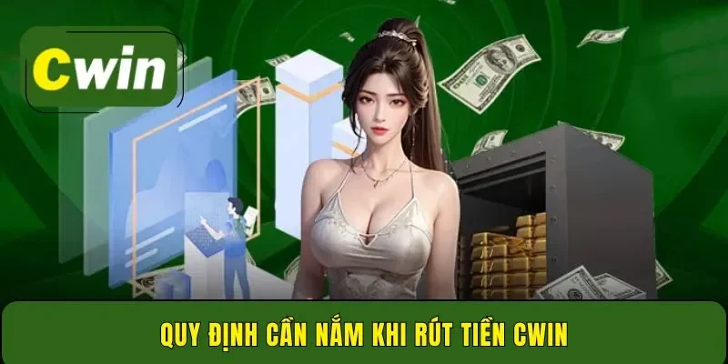 Quy định cần nắm khi rút tiền Cwin