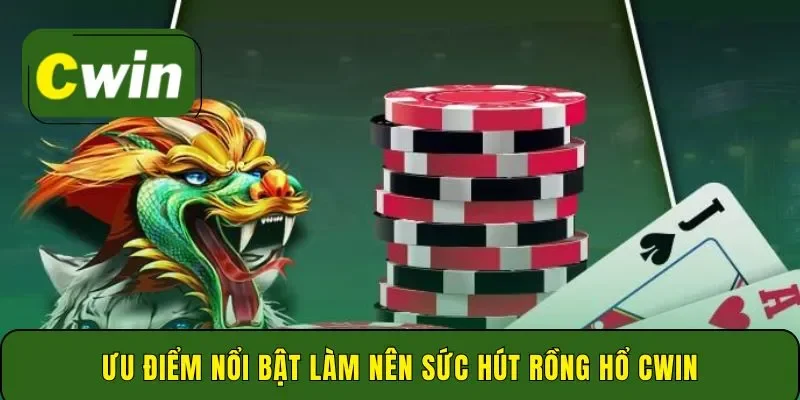 Ưu điểm nổi bật làm nên sức hút Rồng Hổ Cwin